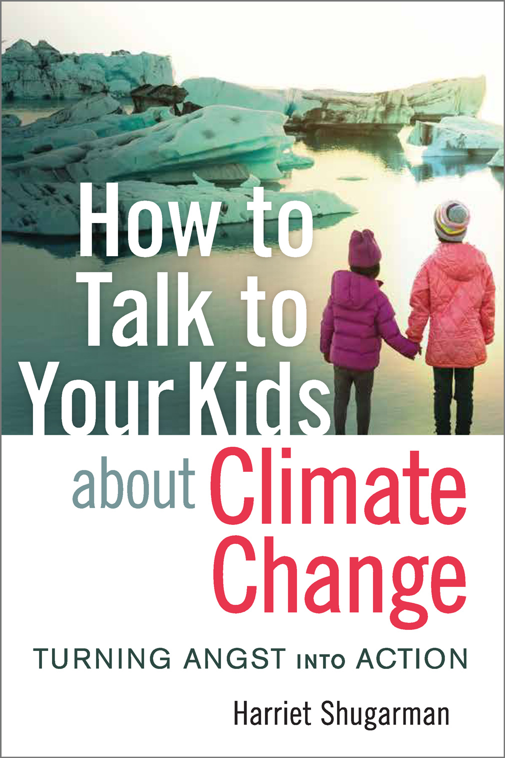 How to Talk to Your Kids About Climate Change: Turning Angst into Action book cover