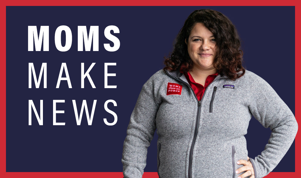 Jennifer Cantley and Moms Clean Air Force staff and members make news throughout the country!